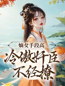 沈工臣柳岁岁_嫡女手段高，冷傲奸臣不经撩精彩试读，嫡女手段高，冷傲奸臣不经撩小说剧情介绍